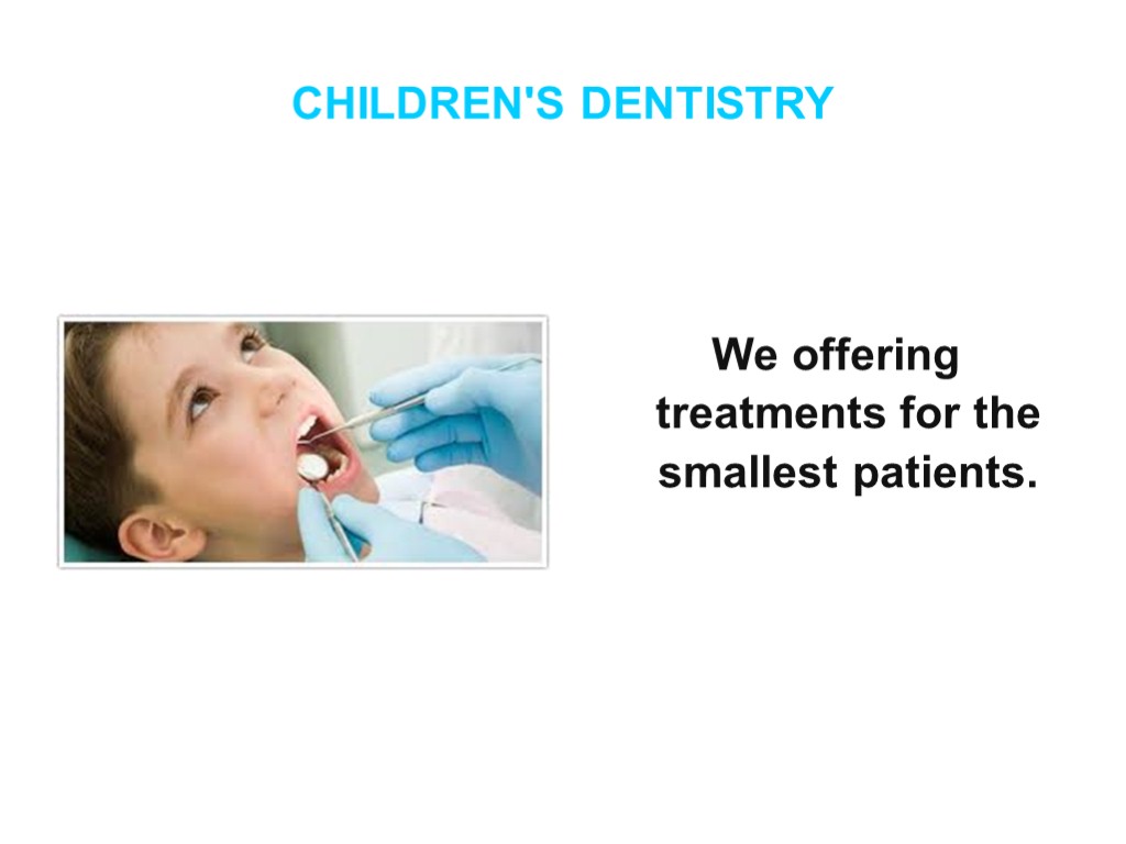 CHILDREN'S DENTISTRY We offering treatments for the smallest patients.